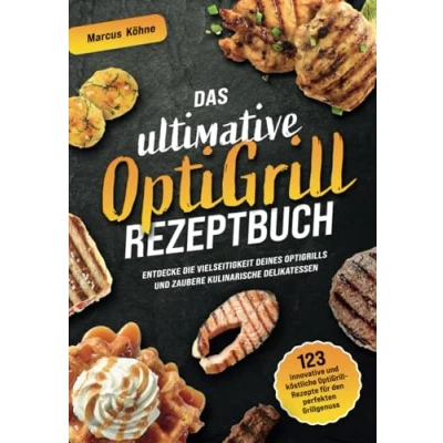 Abbildung von Das ultimative OptiGrill Rezeptbuch: 123 innovative und köstliche Rezepte für den perfekten Grillgenuss Entdecke die Vielseitigkeit deines OptiGrills zaubere kulinarische Delikatessen