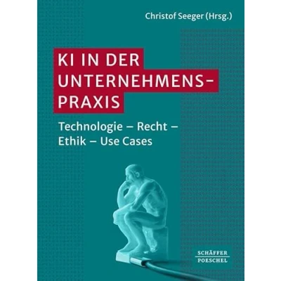 Abbildung von KI in der Unternehmenspraxis: Technologie Recht Ethik Use Cases