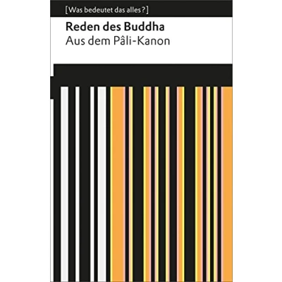 Abbildung von Reden des Buddha. Aus dem Pâli Kanon. [Was bedeutet das alles?]: Erläuterungen; Denkanstöße; Analyse 19302 (Reclams Universal Bibliothek)
