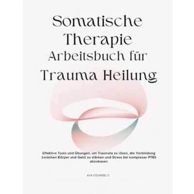 Abbildung von Somatische Therapie Arbeitsbuch für Trauma Heilung (Deutsche Ausgabe): Effektive Tools und Übungen, um Traumata zu lösen, die Verbindung zwischen ... Stress bei komplexer PTBS abzubauen