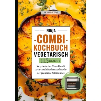Abbildung von Ninja Combi Kochbuch Vegetarisch 115 Rezepte.: Vegetarisches 12 in 1 Multikocher Der grandiose Alleskönner.
