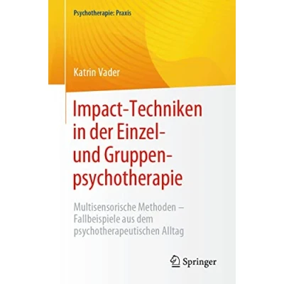 Abbildung von Impact Techniken in der Einzel und Gruppenpsychotherapie: Multisensorische Methoden Fallbeispiele aus dem psychotherapeutischen Alltag (Psychotherapie: Praxis)