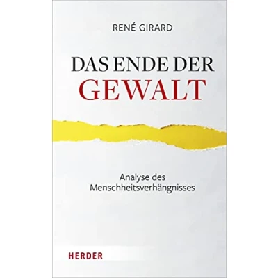 Abbildung von Das Ende der Gewalt: Analyse des Menschheitsverhängnisses. Erkundungen zu Mimesis und Gewalt mit Jean Michel Oughourlian Guy Lefort