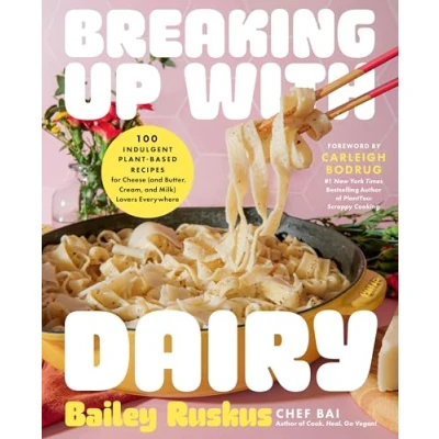 Abbildung von Breaking Up with Dairy: 100 Indulgent Plant based Recipes for Cheese (and Butter, Cream, and Milk) Lovers Everywhere