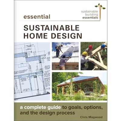 Abbildung von Essential Sustainable Home Design: A Complete Guide to Goals, Options, and the Design Process (Sustainable Building Essentials Series, 5)