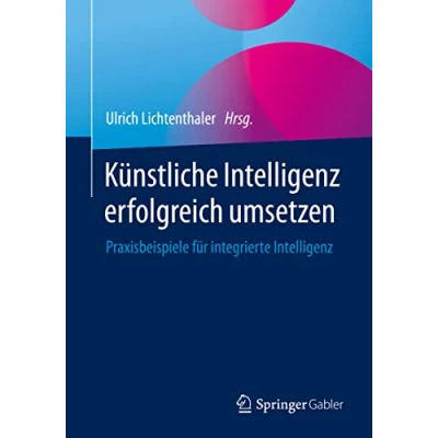 Abbildung von Künstliche Intelligenz erfolgreich umsetzen: Praxisbeispiele für integrierte