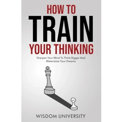 Abbildung von How To Train Your Thinking: Sharpen Mind Think Bigger And Materialize Dreams (Build Thought Clarity Mental Strength)