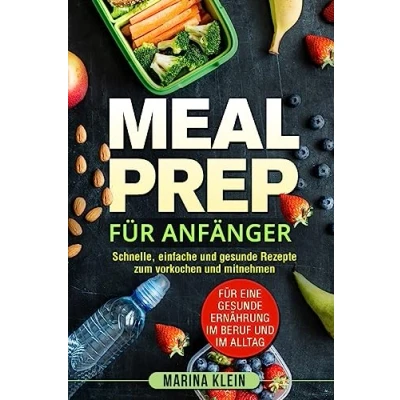 Abbildung von Meal Prep Für Anfänger: Schnelle, einfache und gesunde Rezepte zum vorkochen mitnehmen. eine Ernährung im Beruf Alltag.