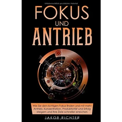 Abbildung von Fokus und Antrieb: Wie Sie den richtigen finden mit mehr Antrieb, Konzentration, Produktivität Erfolg steigern Ihre Ziele schneller erreichen