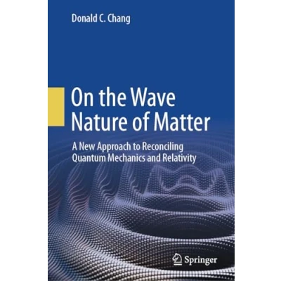 Abbildung von On the Wave Nature of Matter: A New Approach to Reconciling Quantum Mechanics and Relativity