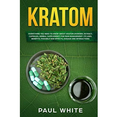 Abbildung von Kratom: EVERYTHING YOU NEED TO KNOW ABOUT KRATOM (Powder, Extract, Capsules, Herbal Supplement) for PAIN MANAGEMENT: Its Uses, Benefits, Possible Side Effects, Dosage and Interactions