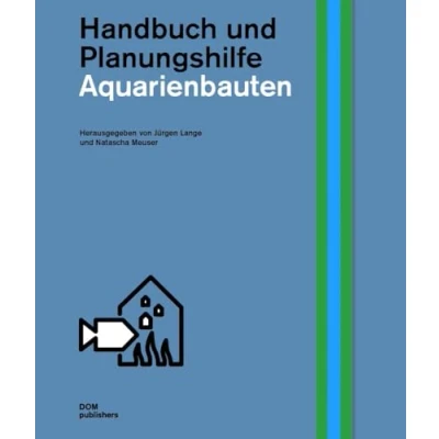 Abbildung von Aquarienbauten: Handbuch und Planungshilfe (Schriftenreihe des Instituts für Zooarchitektur an der Hochschule Anhalt in Dessau) (Handbuch Planungshilfe/Construction and Design Manual)