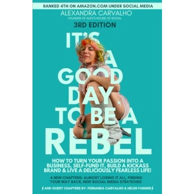 Abbildung von &quot;It&#039;s A Good Day TO Be Rebel&quot;: HOW TURN YOUR PASSION INTO BUSINESS, SELF FUND IT, BUILD KICKASS BRAND &amp; LIVE DELICIOUSLY FEARLESS LIFE! 3rd Edition