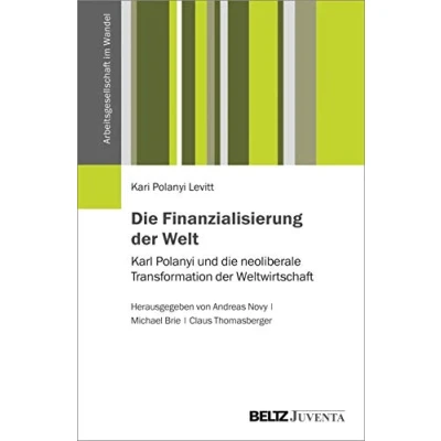 Abbildung von die Finanzialisierung der Welt: Karl Polanyi und neoliberale Transformation Weltwirtschaft (Arbeitsgesellschaft im Wandel)