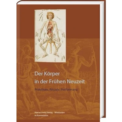 Abbildung von der Körper in Frühen Neuzeit: Praktiken, Rituale, Performanz (Wolfenbütteler Arbeiten zur Barockforschung)
