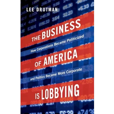 Abbildung von The Business of America is Lobbying: How Corporations Became Politicized and Politics More Corporate (Studies in Postwar American Political Development)