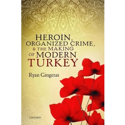 Abbildung von Heroin, Organized Crime, and the Making of Modern Turkey