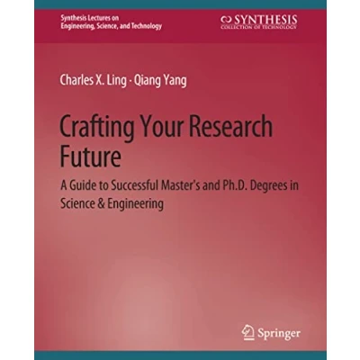 Abbildung von Crafting Your Research Future: A Guide to Successful Master&#039;s and Ph.D. Degrees in Science &amp; Engineering (Synthesis Lectures on Engineering, Science, Technology)