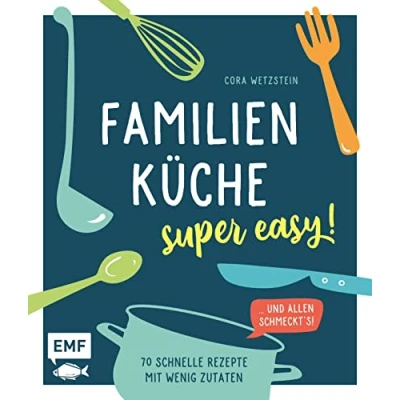 Abbildung von Familienküche super easy!: 70 schnelle Rezepte mit wenig Zutaten und allen schmeckt&#039;s!