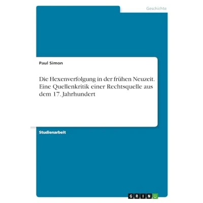 Abbildung von Die Hexenverfolgung in der frühen Neuzeit. Eine Quellenkritik einer Rechtsquelle aus dem 17. Jahrhundert