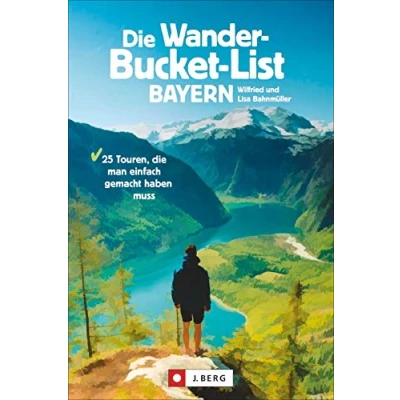 Abbildung von Die Wander Bucket List Bayern. 25 Touren, man einfach gemacht haben muss. Der Wanderführer für alle Wanderfreunde. Touren Highlights aus ganz Bayern in einem Buch. Mit GPS Tracks zum Download