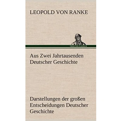 Abbildung von Aus Zwei Jahrtausenden Deutscher Geschichte: Zusammengefaßte Darstellungen der großen Entscheidungen Geschichte von Cäsar bis Bismarck