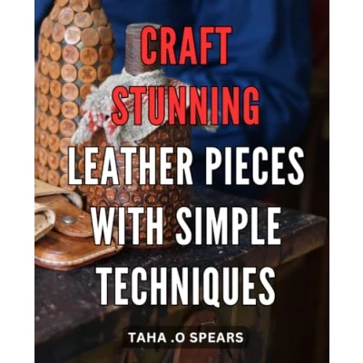 Abbildung von Craft Stunning Leather Pieces with Simple Techniques: Master the Art of Crafting Easy to Follow Techniques for Breath taking Results.