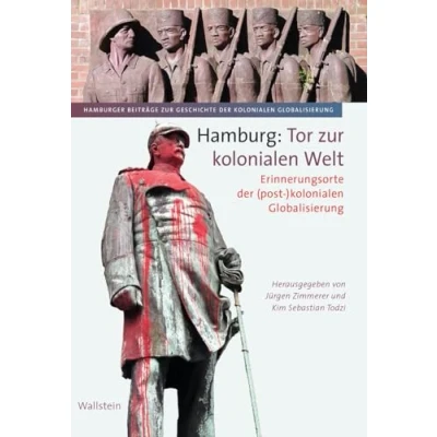 Abbildung von Hamburg: Tor zur kolonialen Welt: Erinnerungsorte der (post )kolonialen Globalisierung (Hamburger Beiträge Geschichte Globalisierung)