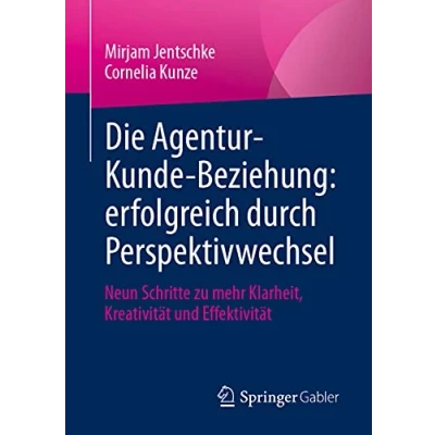 Abbildung von Die Agentur Kunde Beziehung: erfolgreich durch Perspektivwechsel: Neun Schritte zu mehr Klarheit, Kreativität und Effektivität