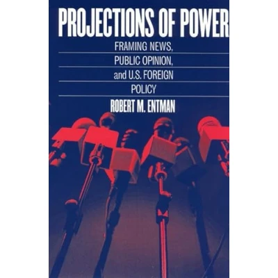 Abbildung von Projections of Power: Framing News, Public Opinion, and U.S. Foreign Policy (Studies in Communication, Media, Opinion)