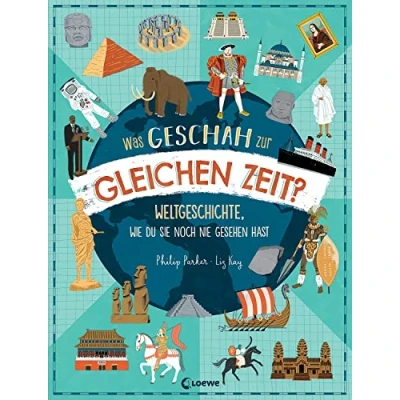 Abbildung von Was geschah zur gleichen Zeit?: Weltgeschichte, wie du sie noch nie gesehen hast Sachbuch für einen einzigartigen Überblick über die Geschichte der Welt Kinder ab 9 Jahren