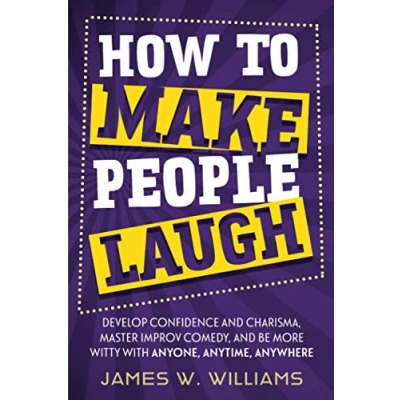 Abbildung von How to Make People Laugh: Develop Confidence and Charisma, Master Improv Comedy, Be More Witty with Anyone, Anytime, Anywhere (Communication Skills Training, Band 6)