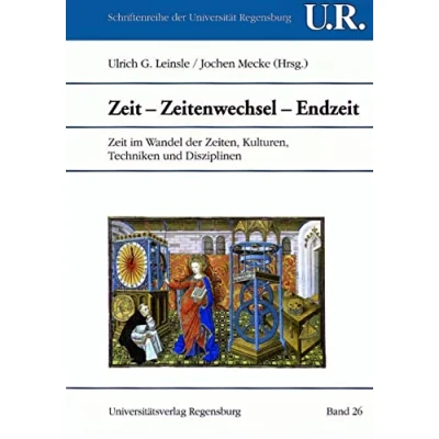 Abbildung von Zeit Zeitenwechsel Endzeit: im Wandel der Zeiten, Kulturen, Techniken und Disziplinen (Schriftenreihe Universität Regensburg, Band 26)