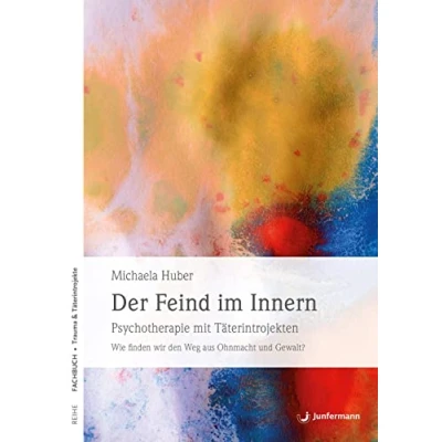Abbildung von Der Feind im Innern: Psychotherapie mit Täterintrojekten. Wie finden wir den Weg aus Ohnmacht und Gewalt?