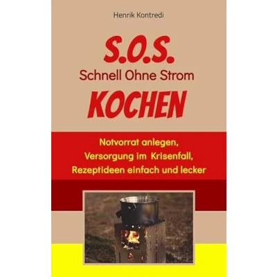 Abbildung von S.O.S. Schnell Ohne Strom Kochen Der Notfall Ratgeber für die individuelle Krisenvorsorge: Notvorrat anlegen, Versorgung im Krisenfall, Rezeptideen einfach und lecker