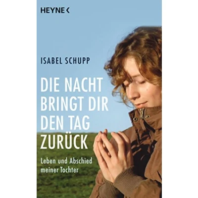 Abbildung von Die Nacht bringt dir den Tag zurück: Leben und Abschied meiner Tochter