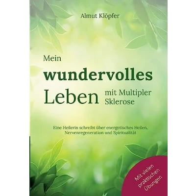 Abbildung von Mein wundervolles Leben mit Multipler Sklerose: Eine Heilerin schreibt über energetisches Heilen, Nervenregeneration und Spiritualität