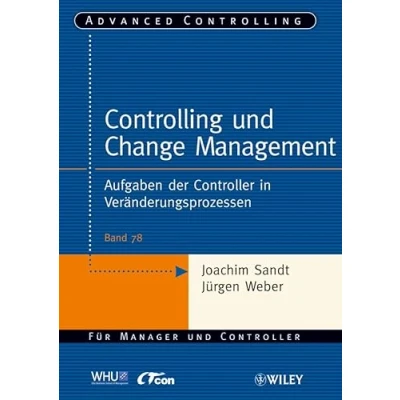 Abbildung von Controlling und Change Management: Aufgaben der Controller in Veränderungsprozessen (Advanced Controlling, 78, Band 78)