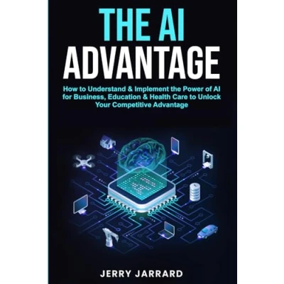 Abbildung von the AI Advantage: How to Understand &amp; Implement Power of for Business, Education Health Care Unlock Your Competitive Advantage