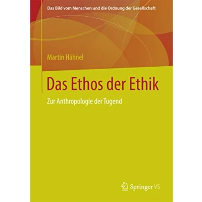 Abbildung von Das Ethos der Ethik: Zur Anthropologie Tugend (Das Bild vom Menschen und die Ordnung Gesellschaft)