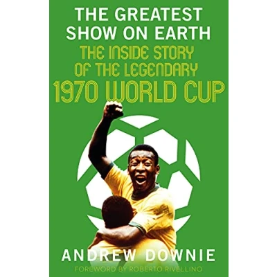 Abbildung von the Greatest Show on Earth: Inside Story of Legendary 1970 World Cup