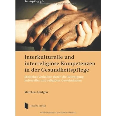 Abbildung von Interkulturelle und interreligiöse Kompetenzen in der Gesundheitspflege: Ethisches Verhalten durch die Würdigung kultureller religiöser Gewohnheiten