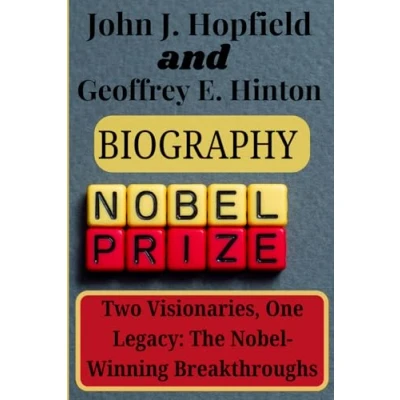 Abbildung von John J. Hopfield and Geoffrey E. Hinton biography: Two Visionaries, One Legacy: Their NOBEL Winning Breakthroughs (THE PRIZE WINNERS FOR 2024)