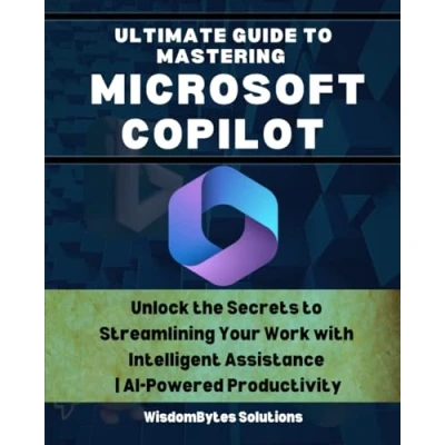 Abbildung von ULTIMATE GUIDE to MASTERING MICROSOFT COPILOT: Unlock the Secrets Streamlining Your Work with Intelligent Assistance AI Powered Productivity