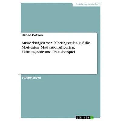 Abbildung von Auswirkungen von Führungsstilen auf die Motivation. Motivationstheorien, Führungsstile und Praxisbeispiel