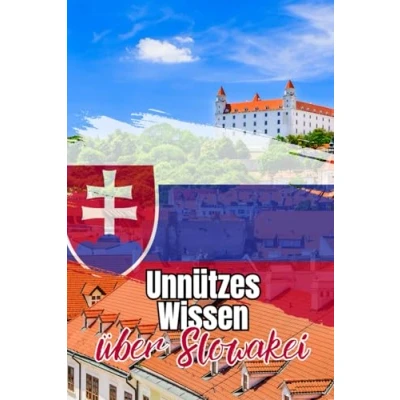 Abbildung von Unnützes Wissen über Slowakei: Kurioses und Erstaunliches Geschichte, Politik, Kunst Kultur der Slowakei
