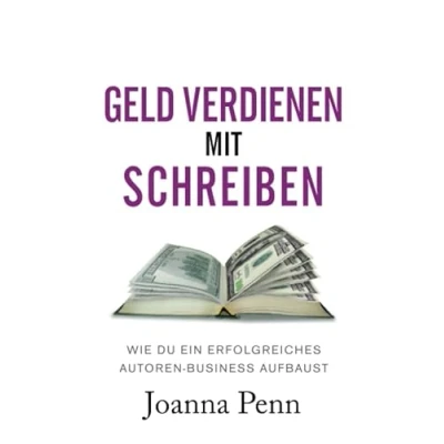 Abbildung von Geld verdienen mit Schreiben: Wie du ein erfolgreiches Autoren Business aufbaust (Bücher für Autoren)