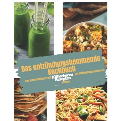Abbildung von Das entzündungshemmende Kochbuch: große Kochbuch mit 100 leckeren Rezepten, die Entzündungen lindern