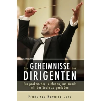 Abbildung von Die Geheimnisse des Dirigenten: Ein praktischer Leitfaden, um Musik mit der Seele zu genießen