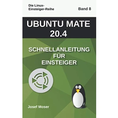 Abbildung von Ubuntu Mate 20.04: Schnellanleitung für Einsteiger (Die Linux Reihe, Band 8)